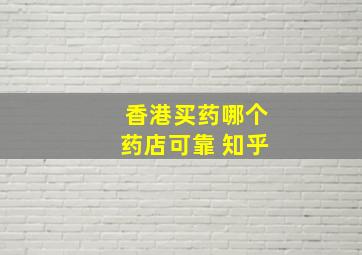 香港买药哪个药店可靠 知乎